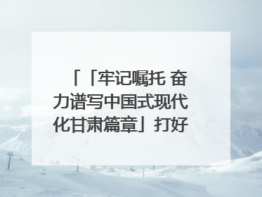 「牢记嘱托 奋力谱写中国式现代化甘肃篇章」打好“三北”工程攻坚战 筑牢国家西部生态安全屏障