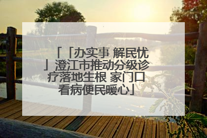 「办实事 解民忧」澄江市推动分级诊疗落地生根 家门口看病便民暖心