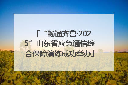 “畅通齐鲁·2025”山东省应急通信综合保障演练成功举办