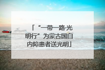 “一带一路·光明行”为蒙古国白内障患者送光明