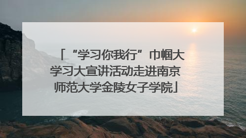 “学习你我行”巾帼大学习大宣讲活动走进南京师范大学金陵女子学院