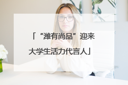“潍有尚品”迎来大学生活力代言人