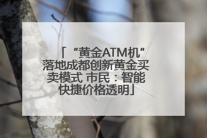“黄金ATM机”落地成都创新黄金买卖模式 市民：智能快捷价格透明