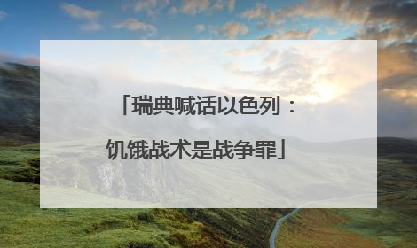 瑞典喊话以色列：饥饿战术是战争罪