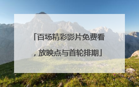 百场精彩影片免费看，放映点与首轮排期