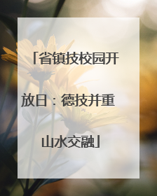 省镇技校园开放日：德技并重 山水交融
