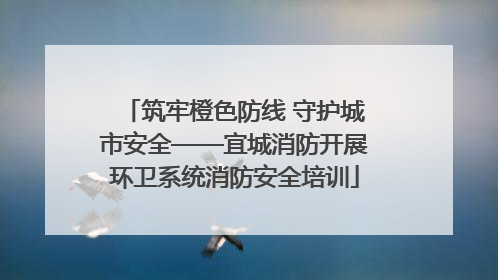 筑牢橙色防线 守护城市安全——宜城消防开展环卫系统消防安全培训