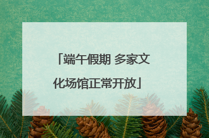 端午假期 多家文化场馆正常开放