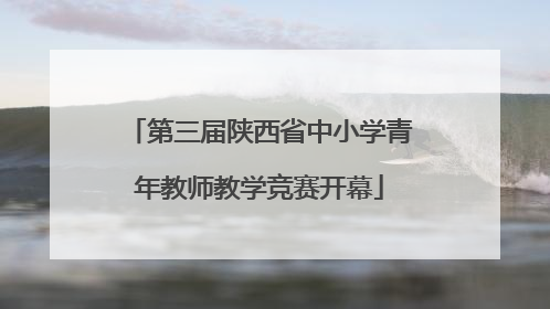 第三届陕西省中小学青年教师教学竞赛开幕