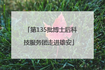 第135批博士后科技服务团走进雄安