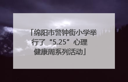 绵阳市警钟街小学举行了“5.25”心理健康周系列活动