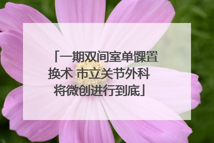 一期双间室单髁置换术 市立关节外科将微创进行到底