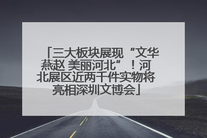 三大板块展现“文华燕赵 美丽河北”！河北展区近两千件实物将亮相深圳文博会