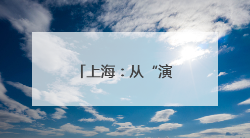 上海：从“演艺码头”迈向“演艺源头”