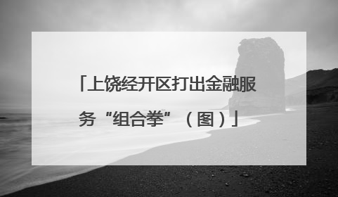 上饶经开区打出金融服务“组合拳”（图）