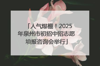 人气爆棚！2025年泉州市初招中招志愿填报咨询会举行