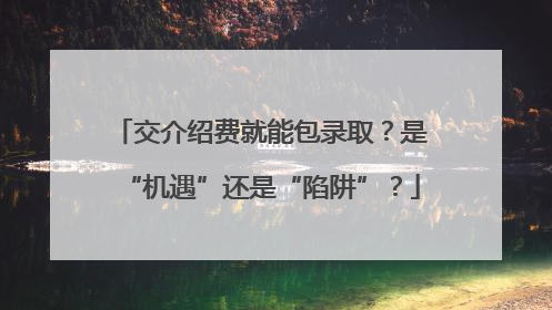交介绍费就能包录取？是“机遇”还是“陷阱”？