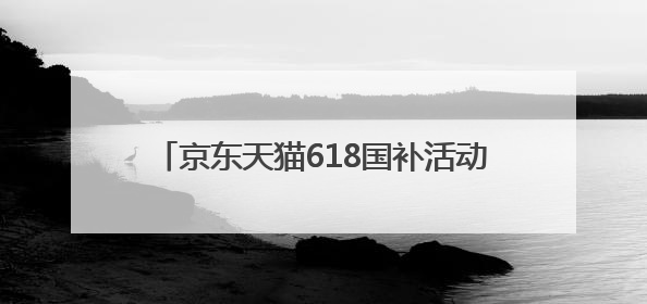 京东天猫618国补活动全攻略，淘宝618年中大促红包抢25888元