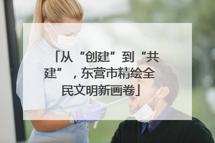 从“创建”到“共建”，东营市精绘全民文明新画卷