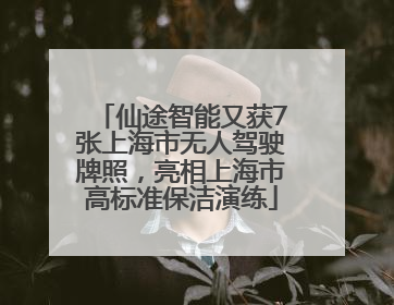 仙途智能又获7张上海市无人驾驶牌照，亮相上海市高标准保洁演练