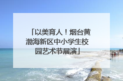 以美育人！烟台黄渤海新区中小学生校园艺术节展演