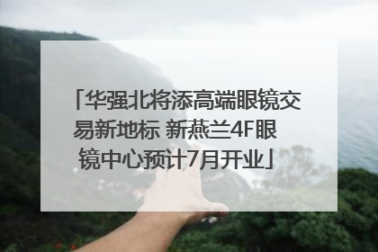 华强北将添高端眼镜交易新地标 新燕兰4F眼镜中心预计7月开业