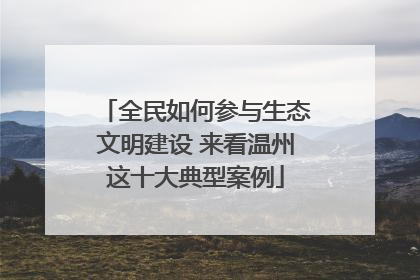 全民如何参与生态文明建设 来看温州这十大典型案例