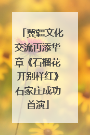 冀疆文化交流再添华章《石榴花开别样红》石家庄成功首演
