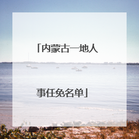 内蒙古一地人事任免名单