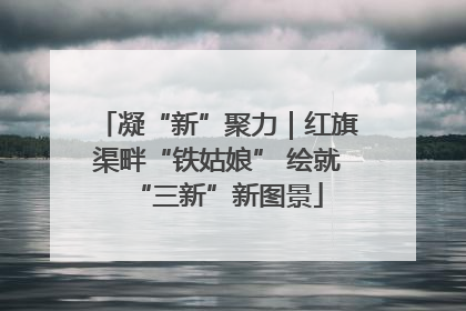 凝“新”聚力｜红旗渠畔“铁姑娘” 绘就“三新”新图景