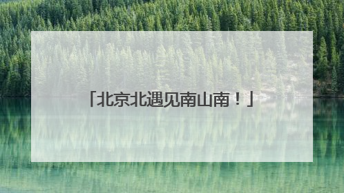 北京北遇见南山南！