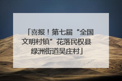 喜报！第七届“全国文明村镇”花落民权县绿洲街道吴庄村