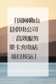 国网确山县供电公司：高效服务重卡充电站项目投运