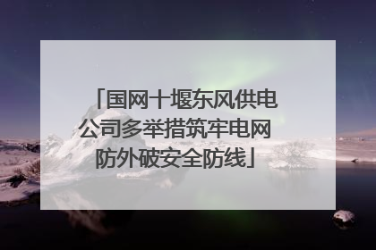 国网十堰东风供电公司多举措筑牢电网防外破安全防线
