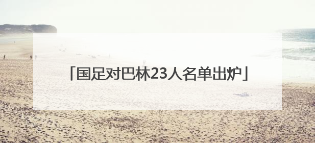 国足对巴林23人名单出炉