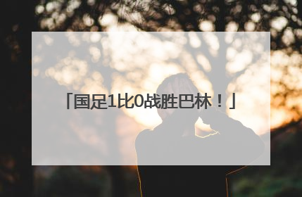 国足1比0战胜巴林！