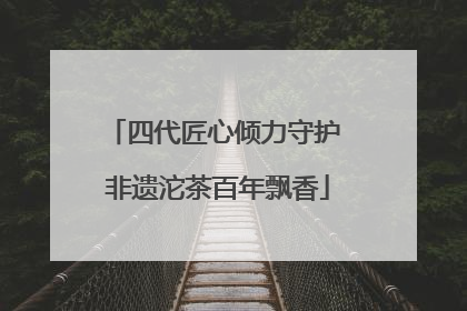 四代匠心倾力守护 非遗沱茶百年飘香