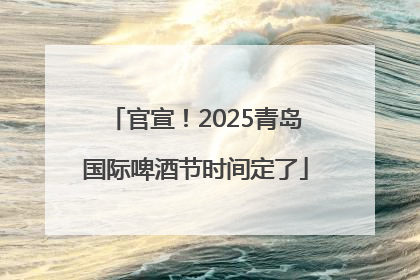 官宣！2025青岛国际啤酒节时间定了