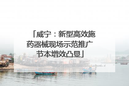 威宁：新型高效施药器械现场示范推广节本增效凸显