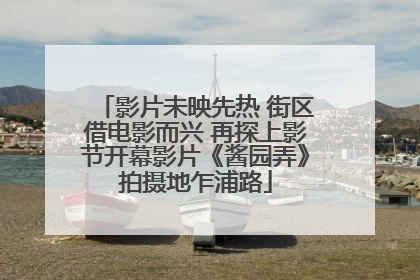 影片未映先热 街区借电影而兴 再探上影节开幕影片《酱园弄》拍摄地乍浦路
