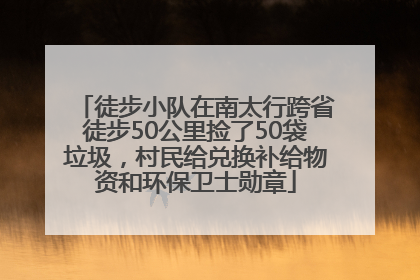 徒步小队在南太行跨省徒步50公里捡了50袋垃圾，村民给兑换补给物资和环保卫士勋章