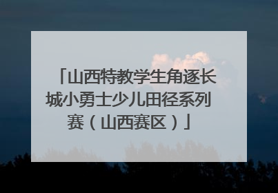 山西特教学生角逐长城小勇士少儿田径系列赛（山西赛区）