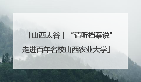 山西太谷｜“请听档案说”走进百年名校山西农业大学