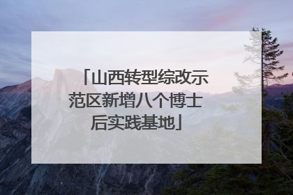 山西转型综改示范区新增八个博士后实践基地