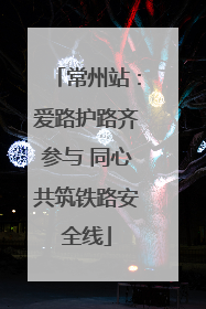 常州站：爱路护路齐参与 同心共筑铁路安全线