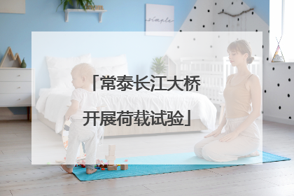 常泰长江大桥开展荷载试验