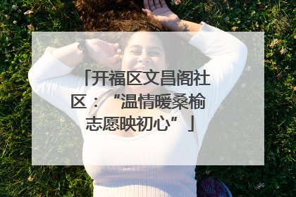 开福区文昌阁社区：“温情暖桑榆 志愿映初心”