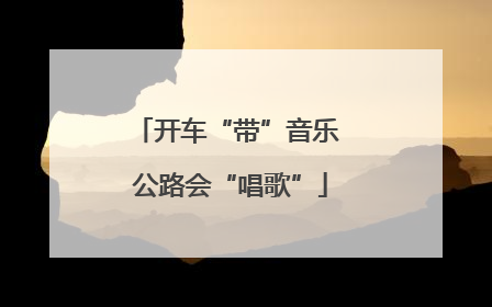 开车“带”音乐 公路会“唱歌”