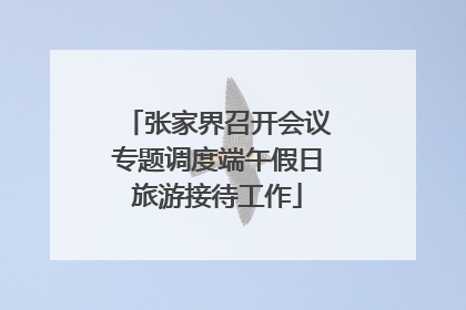 张家界召开会议专题调度端午假日旅游接待工作