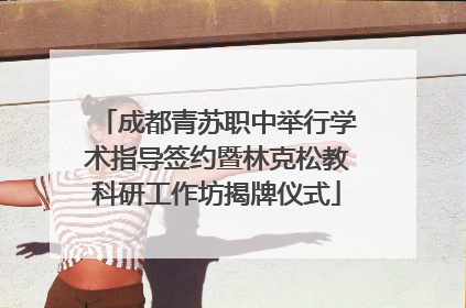 成都青苏职中举行学术指导签约暨林克松教科研工作坊揭牌仪式